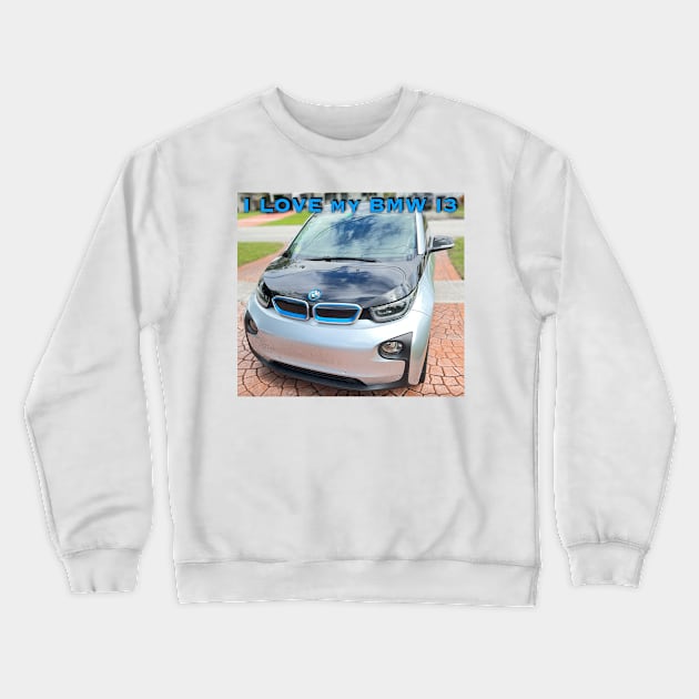 I Love My BMW I3 Crewneck Sweatshirt by ZerO POint GiaNt